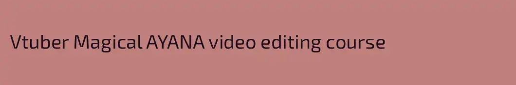 Vtuber Magical AYANA video editing course